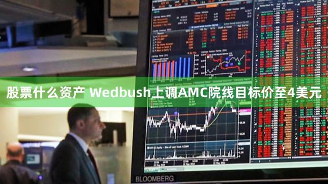 股票什么资产 Wedbush上调AMC院线目标价至4美元