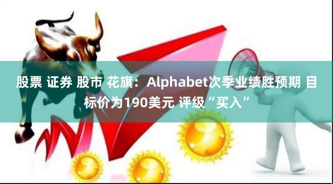 股票 证券 股市 花旗：Alphabet次季业绩胜预期 目标价为190美元 评级“买入”