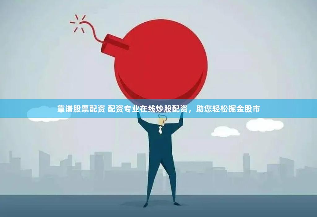 靠谱股票配资 配资专业在线炒股配资，助您轻松掘金股市