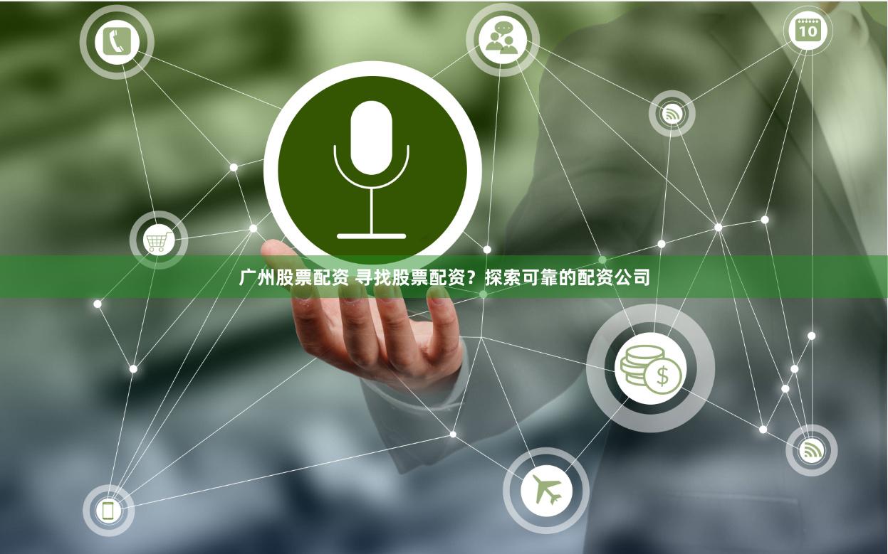 广州股票配资 寻找股票配资？探索可靠的配资公司