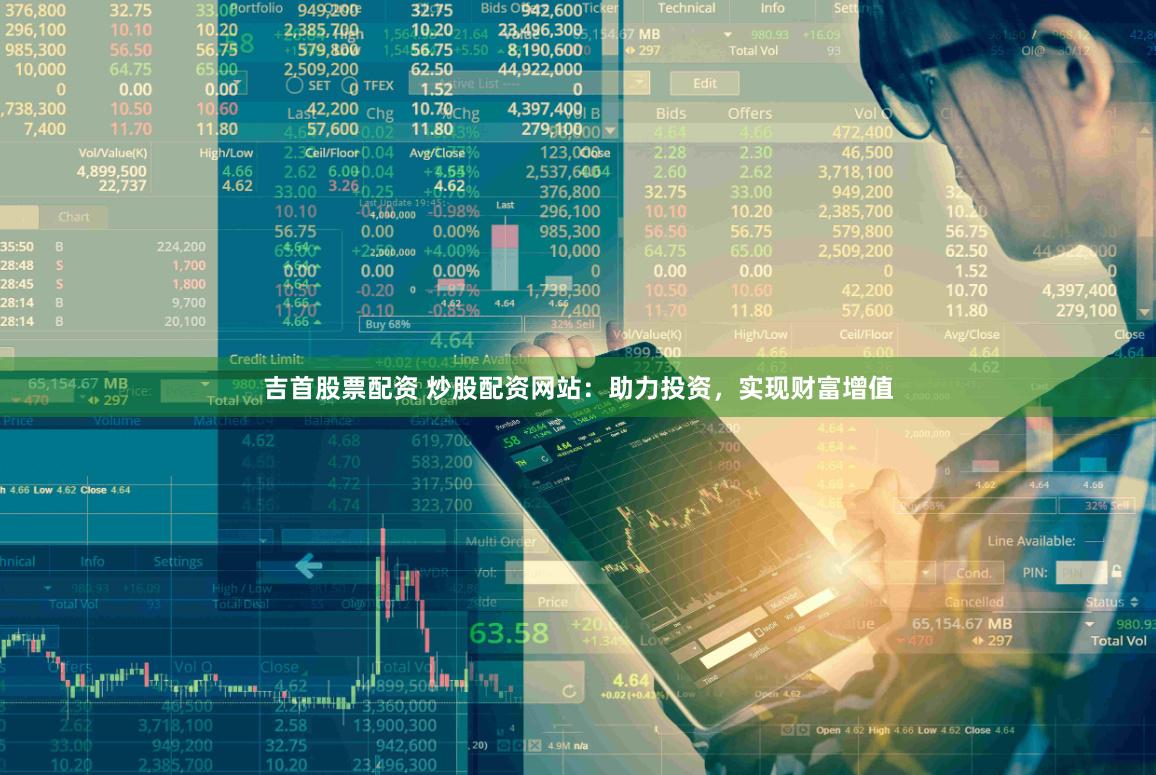 吉首股票配资 炒股配资网站：助力投资，实现财富增值
