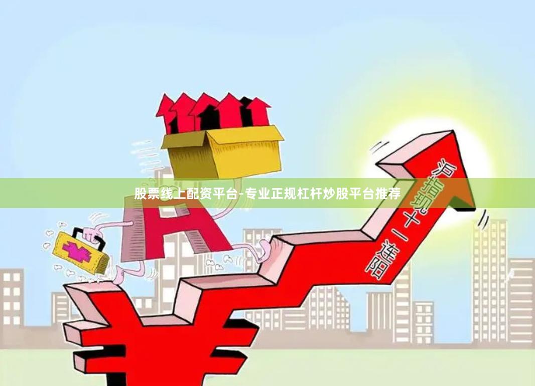 股票线上配资平台-专业正规杠杆炒股平台推荐