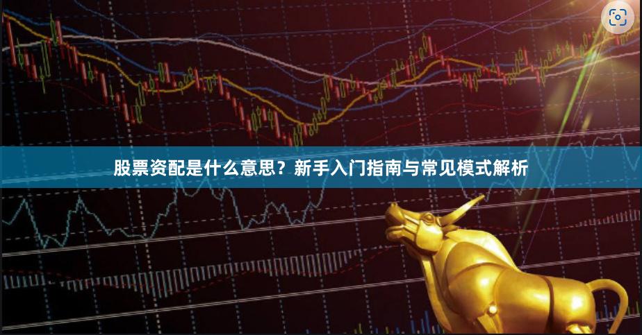 股票资配是什么意思？新手入门指南与常见模式解析