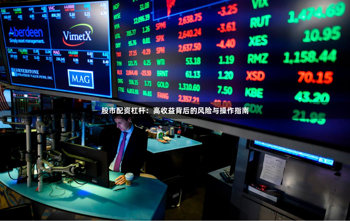 股市配资杠杆：高收益背后的风险与操作指南