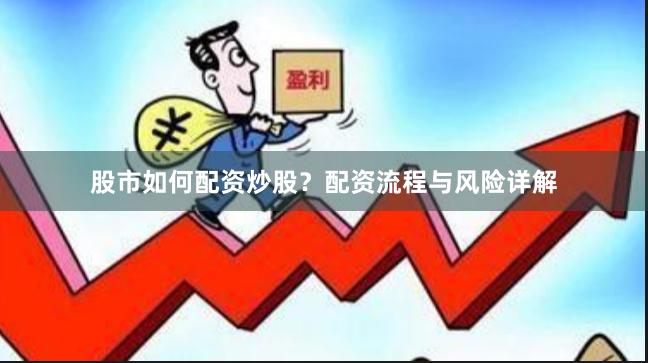 股市如何配资炒股？配资流程与风险详解