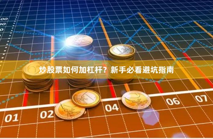 炒股票如何加杠杆？新手必看避坑指南