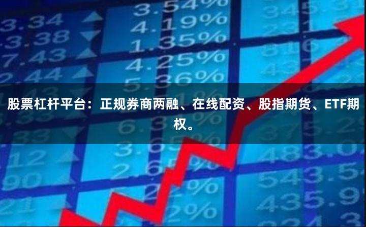股票杠杆平台：正规券商两融、在线配资、股指期货、ETF期权。
