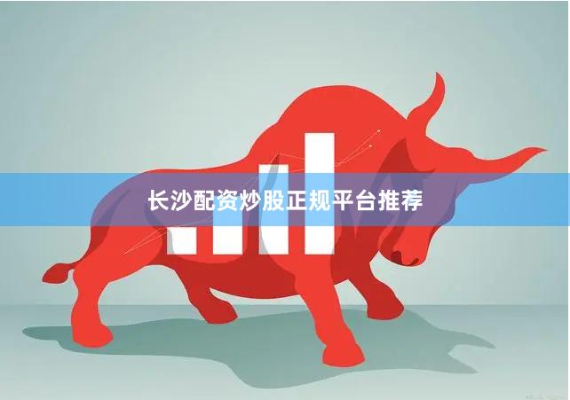 长沙配资炒股正规平台推荐